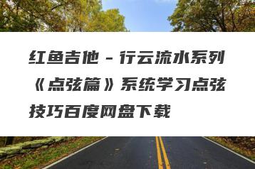 红鱼吉他－行云流水系列《点弦篇》系统学习点弦技巧百度网盘下载