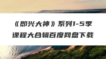 《即兴大神》系列1-5季课程大合辑百度网盘下载