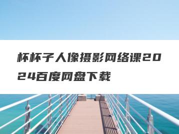 杯杯子人像摄影网络课2024百度网盘下载