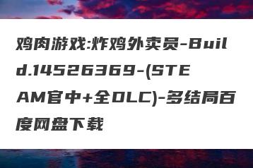 鸡肉游戏:炸鸡外卖员-Build.14526369-(STEAM官中+全DLC)-多结局百度网盘下载