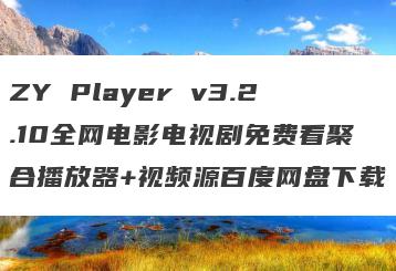 ZY Player v3.2.10全网电影电视剧免费看聚合播放器+视频源百度网盘下载