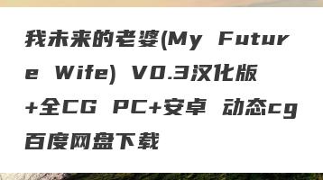 我未来的老婆(My Future Wife) V0.3汉化版+全CG PC+安卓 动态cg百度网盘下载