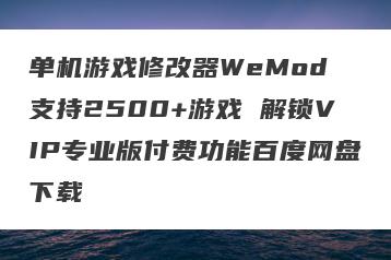 单机游戏修改器WeMod 支持2500+游戏 解锁VIP专业版付费功能百度网盘下载