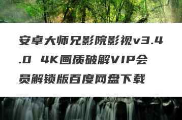 安卓大师兄影院影视v3.4.0 4K画质破解VIP会员解锁版百度网盘下载