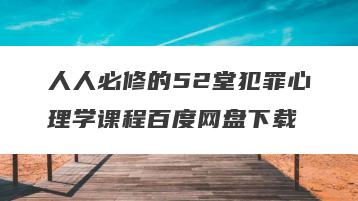 人人必修的52堂犯罪心理学课程百度网盘下载