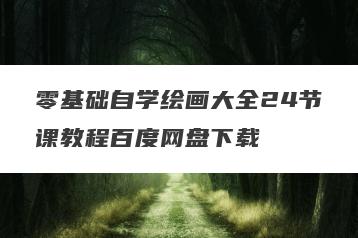 零基础自学绘画大全24节课教程百度网盘下载
