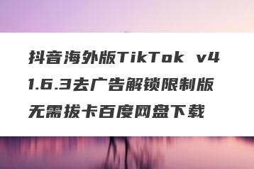 抖音海外版TikTok v41.6.3去广告解锁限制版 无需拔卡百度网盘下载