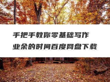 手把手教你零基础写作 业余的时间百度网盘下载