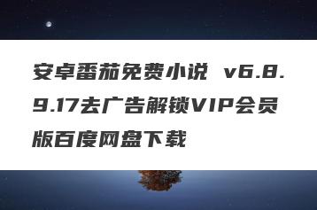安卓番茄免费小说 v6.8.9.17去广告解锁VIP会员版百度网盘下载
