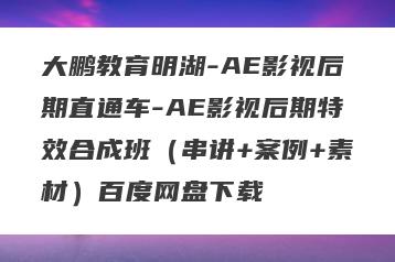大鹏教育明湖-AE影视后期直通车-AE影视后期特效合成班（串讲+案例+素材）百度网盘下载