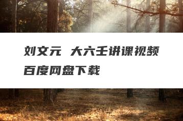 刘文元 大六壬讲课视频百度网盘下载