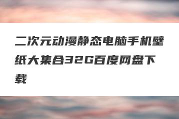 二次元动漫静态电脑手机壁纸大集合32G百度网盘下载