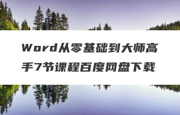 Word从零基础到大师高手7节课程百度网盘下载