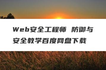 Web安全工程师 防御与安全教学百度网盘下载