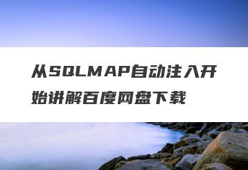 从SQLMAP自动注入开始讲解百度网盘下载