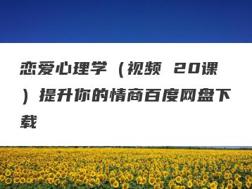 恋爱心理学（视频 20课）提升你的情商百度网盘下载