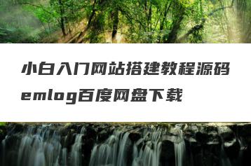 小白入门网站搭建教程源码emlog百度网盘下载