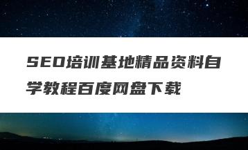SEO培训基地精品资料自学教程百度网盘下载