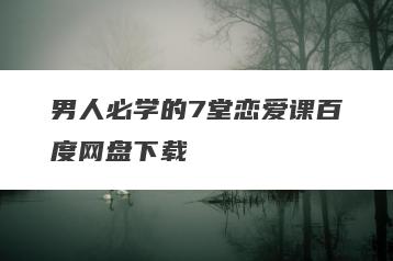 男人必学的7堂恋爱课百度网盘下载