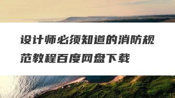 设计师必须知道的消防规范教程百度网盘下载