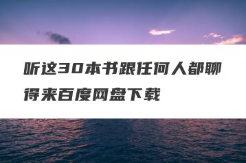听这30本书跟任何人都聊得来百度网盘下载