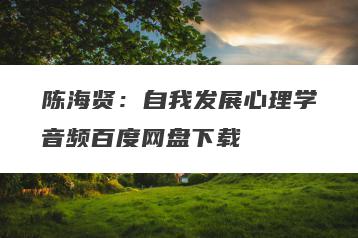 陈海贤：自我发展心理学音频百度网盘下载