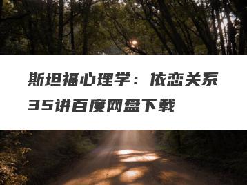 斯坦福心理学：依恋关系35讲百度网盘下载