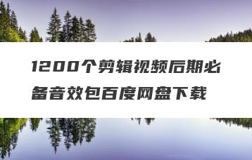 1200个剪辑视频后期必备音效包百度网盘下载
