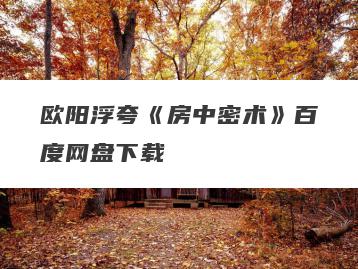 欧阳浮夸《房中密术》百度网盘下载