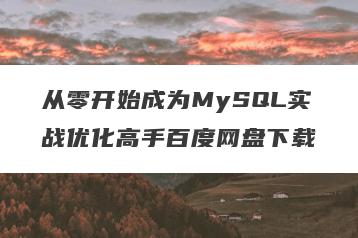 从零开始成为MySQL实战优化高手百度网盘下载