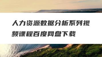 人力资源数据分析系列视频课程百度网盘下载
