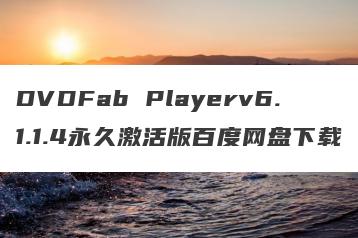 DVDFab Playerv6.1.1.4永久激活版百度网盘下载