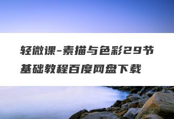 轻微课-素描与色彩29节基础教程百度网盘下载