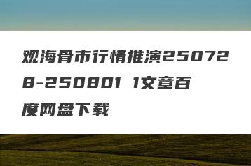 观海骨市行情推演250728-250801 1文章百度网盘下载