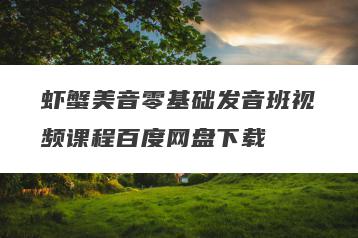 虾蟹美音零基础发音班视频课程百度网盘下载
