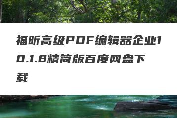 福昕高级PDF编辑器企业10.1.8精简版百度网盘下载