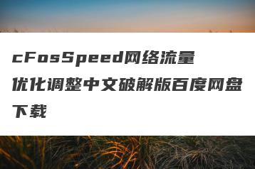cFosSpeed网络流量优化调整中文破解版百度网盘下载