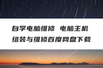 自学电脑维修 电脑主机组装与维修百度网盘下载