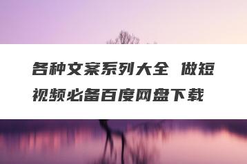 各种文案系列大全 做短视频必备百度网盘下载