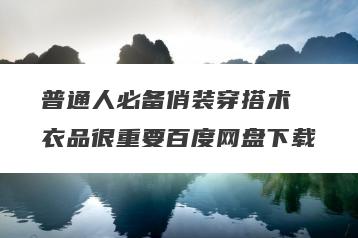 普通人必备俏装穿搭术 衣品很重要百度网盘下载
