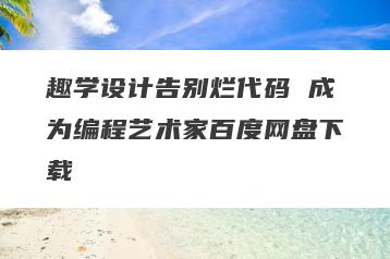趣学设计告别烂代码 成为编程艺术家百度网盘下载