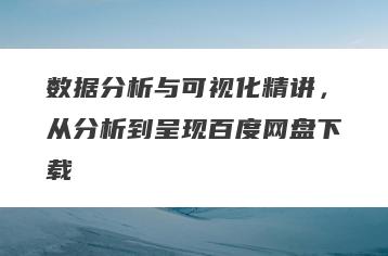 数据分析与可视化精讲，从分析到呈现百度网盘下载
