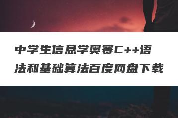 中学生信息学奥赛C++语法和基础算法百度网盘下载