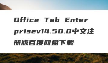 Office Tab Enterprisev14.50.0中文注册版百度网盘下载