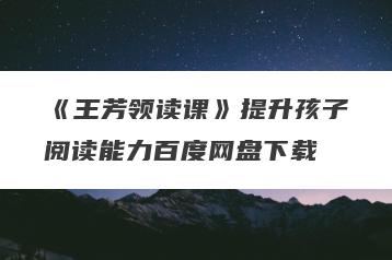 《王芳领读课》提升孩子阅读能力百度网盘下载