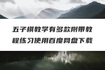 五子棋教学有多款附带教程练习使用百度网盘下载