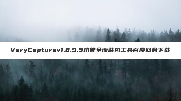 VeryCapturev1.8.9.5功能全面截图工具百度网盘下载 VeryCapturev1.8.9.5功能全面截图工具百度网盘下载