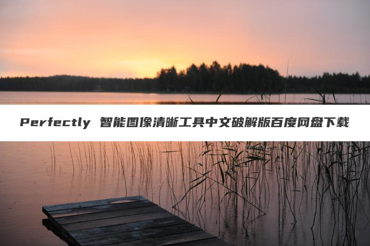 Perfectly 智能图像清晰工具中文破解版百度网盘下载