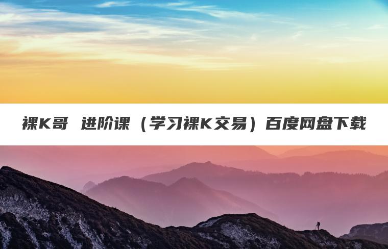裸K哥 进阶课（学习裸K交易）百度网盘下载