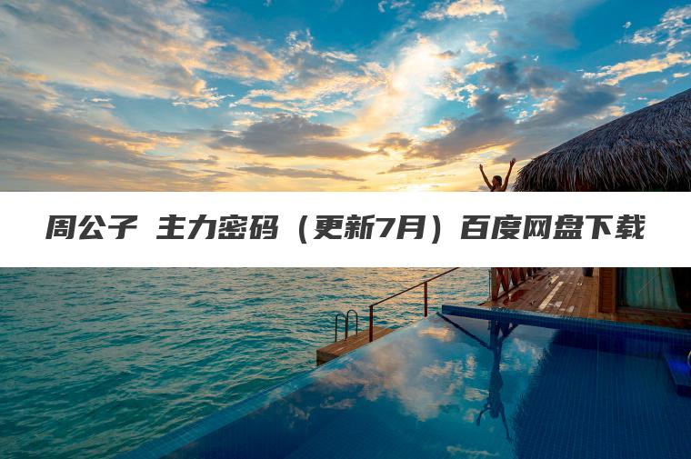 周公子・主力密码（更新7月）百度网盘下载
